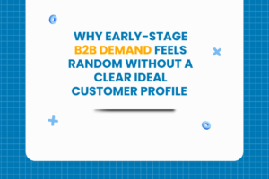 Why Early Stage B2B Demand Feels Random Without a Clear Ideal Customer Profile