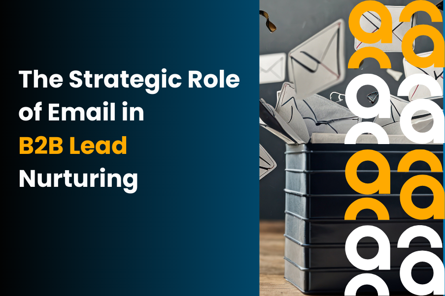 The Strategic Role of Email in B2B Lead Nurturing