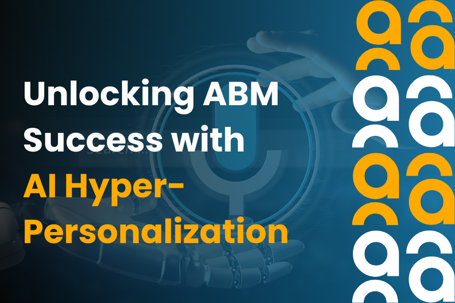 Unlocking ABM Success with AI Hyper-Personalization
