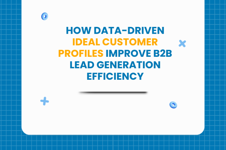 How Data-Driven Ideal Customer Profiles Improve B2B Lead Generation Efficiency