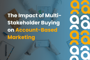 The Impact of Multi Stakeholder Buying on Account Based Marketing