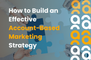 How to Build an Effective Account Based Marketing Strategy
