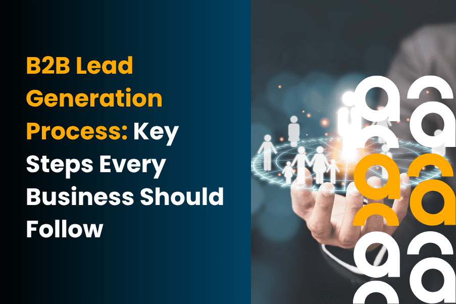 B2B Lead Generation Process: Key Steps Every Business Should Follow