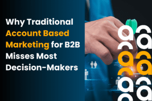 Traditional Account Based Marketing for B2B Misses Most Decision Makers