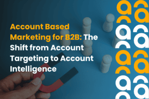 Account Based Marketing for B2B The Shift from Account Targeting to Account Intelligence
