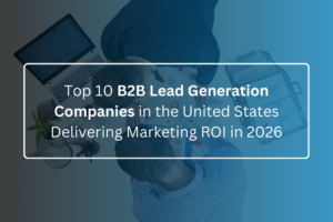 Top 10 B2B Lead Generation Companies in the United States Delivering Marketing ROI in 2026
