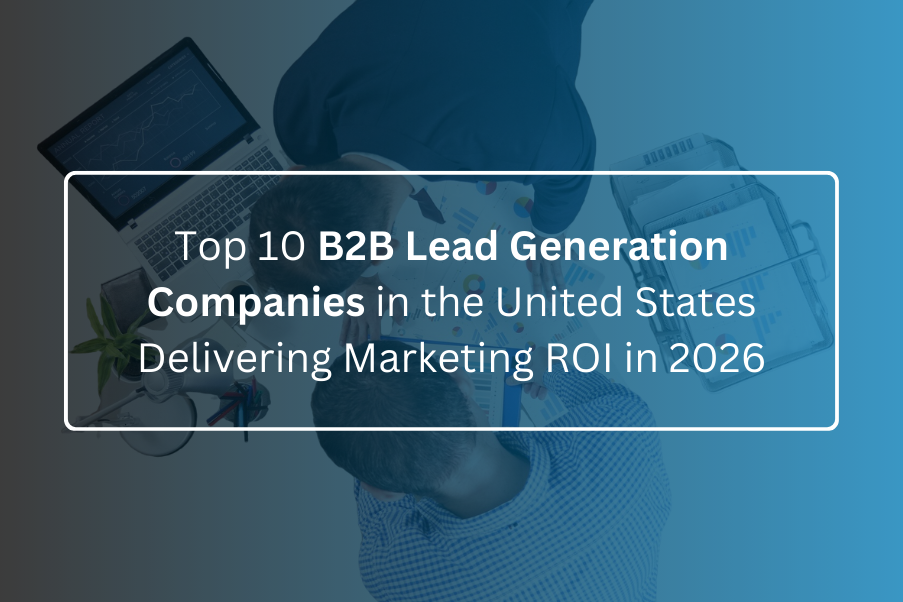 Top 10 B2B Lead Generation Companies in the United States Delivering Marketing ROI in 2026