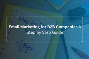Email Marketing for B2B Companies A Step by Step Guide