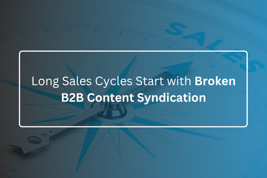 Long Sales Cycles Start with Broken B2B Content Syndication