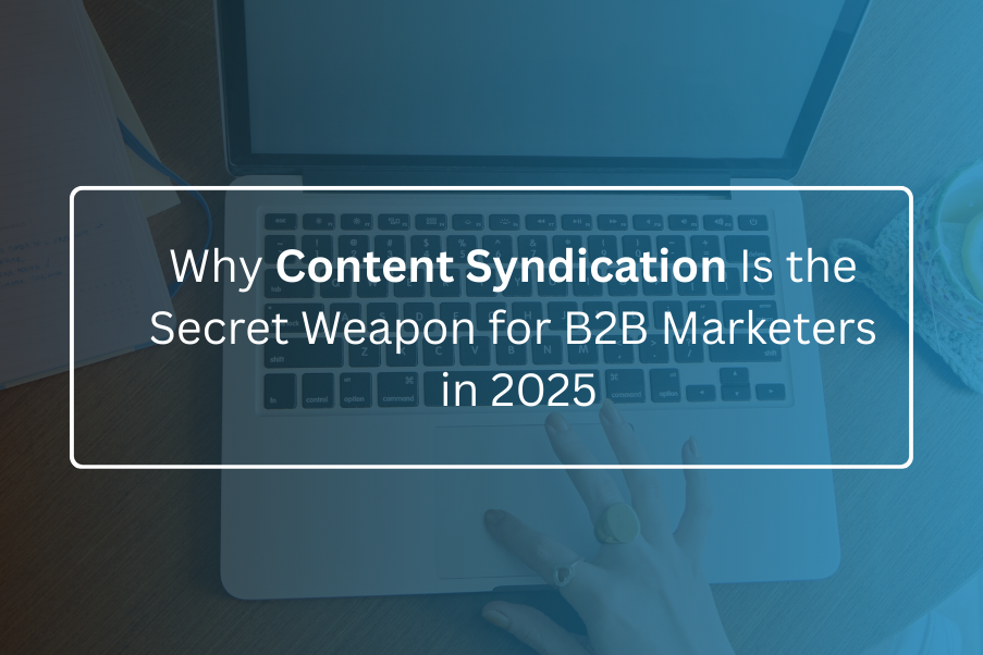 Why Content Syndication Is the Secret Weapon for B2B Marketers in 2025