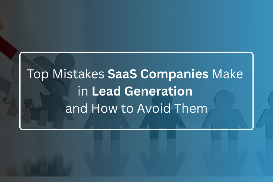 Top Mistakes SaaS Companies Make in Lead Generation and How to Avoid Them