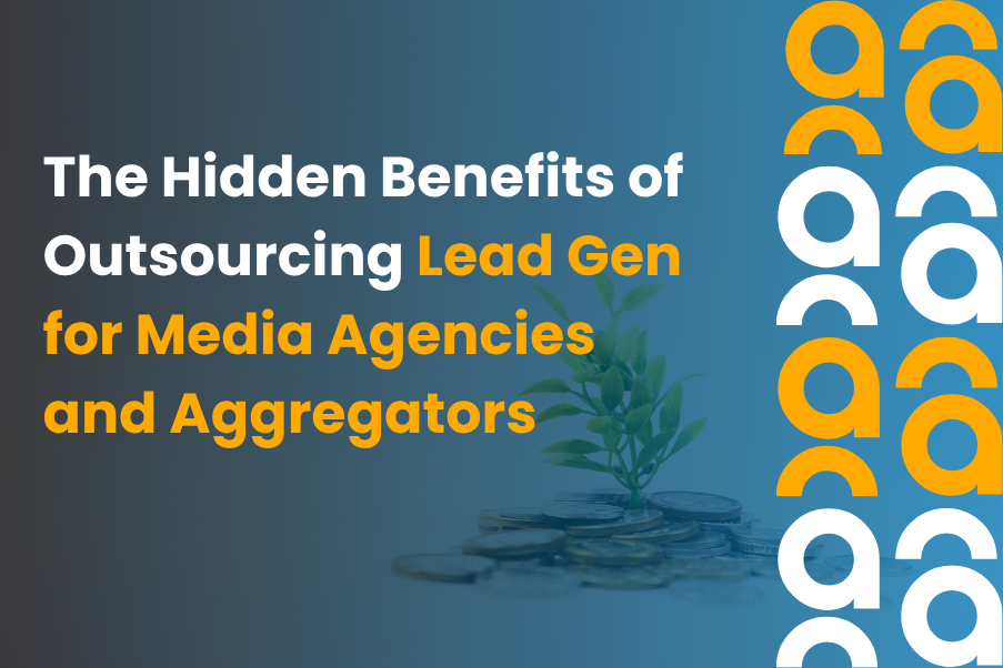 The Hidden Benefits of Outsourcing Lead Gen for Media Agencies and Aggregators