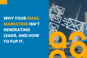 Why Your Email Marketing Isn’t Generating Leads - And How to Flip It