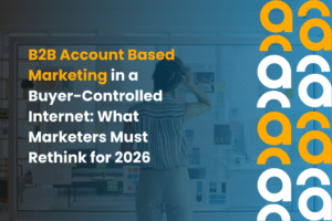 B2B Account Based Marketing in a Buyer Controlled Internet What Marketers Must Rethink for 2026