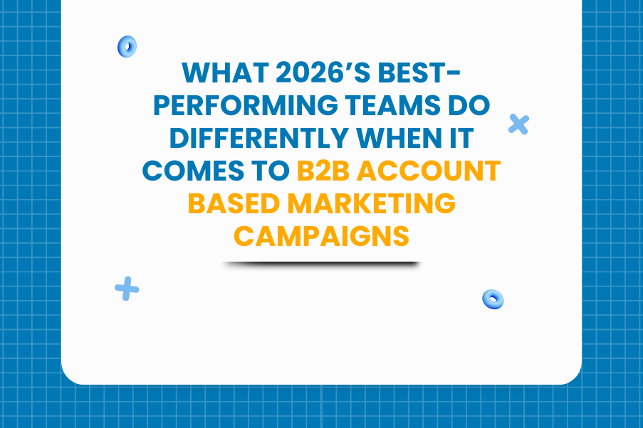 What 2026’s Best Performing Teams Do Differently when it comes to B2B Account Based Marketing Campaigns (1)