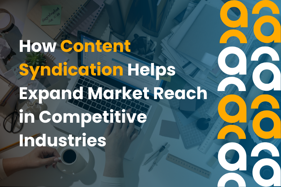 How Content Syndication Helps Expand Market Reach in Competitive Industries