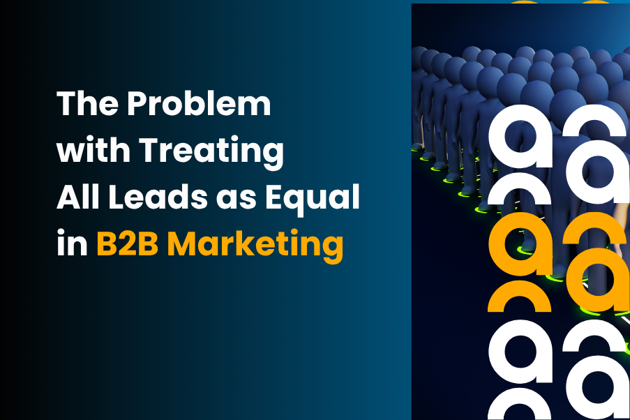 The Problem with Treating All Leads as Equal in B2B Marketing