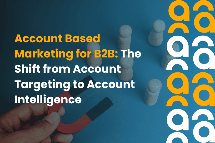 Account Based Marketing for B2B: The Shift from Account Targeting to Account Intelligence