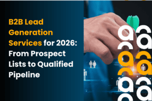 B2B Lead Generation Services for 2026: From Prospect Lists to Qualified Pipeline