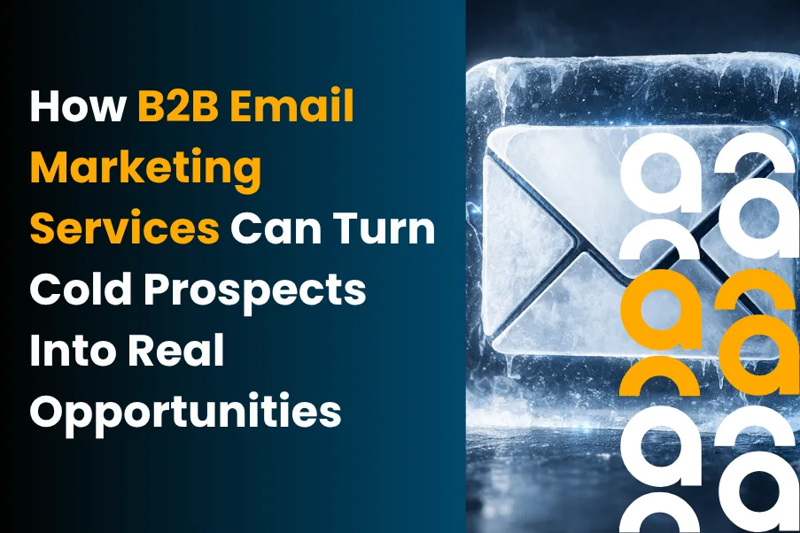 How B2B Email Marketing Services Can Turn Cold Prospects Into Real Opportunities