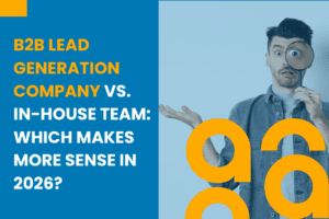 B2B Lead Generation Company vs. In-House Team: Which Makes More Sense in 2026?