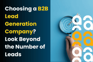 Choosing a B2B Lead Generation Company? Look Beyond the Number of Leads