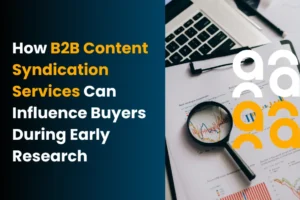 How B2B Content Syndication Services Can Influence Buyers During Early Research