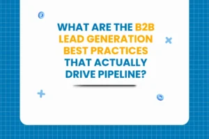 What Are the B2B Lead Generation Best Practices That Actually Drive Pipeline?
