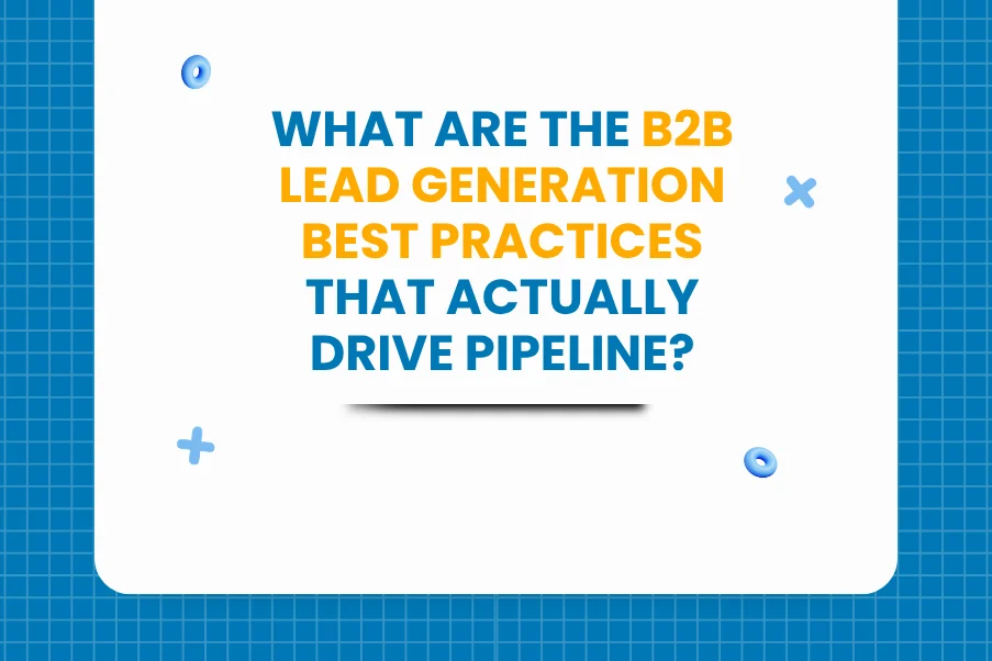 B2B Lead Generation Best Practices That Actually Drive Pipeline