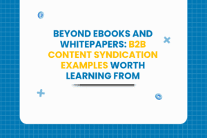 Beyond Ebooks and Whitepapers: B2B Content Syndication Examples Worth Learning From