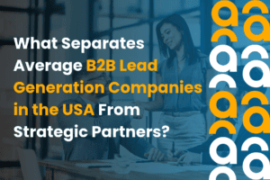 What Separates Average B2B Lead Generation Companies in the USA From Strategic Partners?