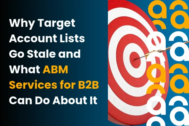 Why Target Account Lists Go Stale and What ABM Services for B2B Can Do About It
